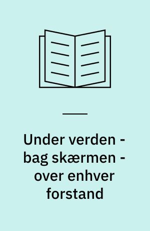 Under verden  - bag skærmen - over enhver forstand