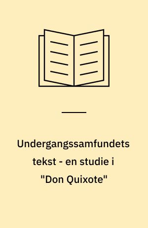 Undergangssamfundets tekst - en studie i "Don Quixote"