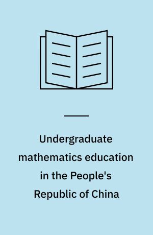Undergraduate mathematics education in the People's Republic of China : report of a 1983 North American delegation
