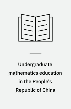 Undergraduate mathematics education in the People's Republic of China : report of a 1983 North American delegation