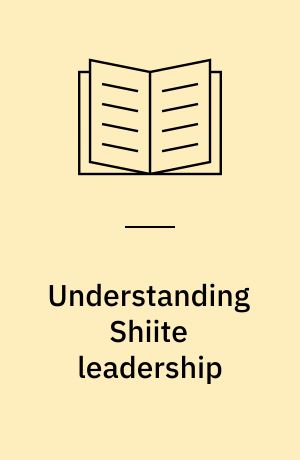 Understanding Shiite leadership : the art of the middle ground in Iran and Lebanon