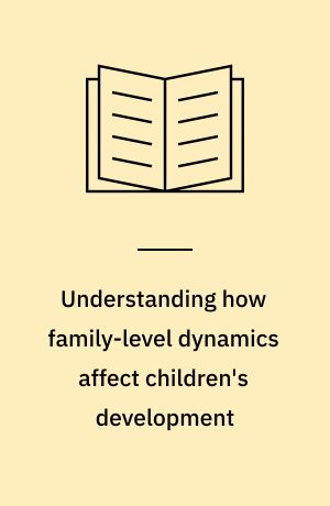 Understanding how family-level dynamics affect children's development : studies of two-parent families