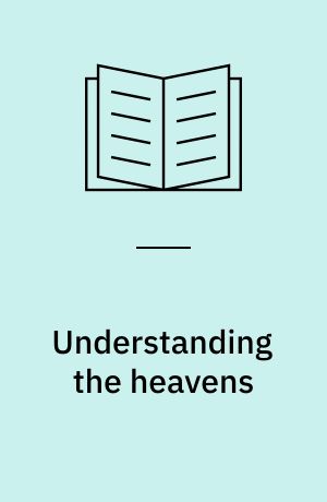 Understanding the heavens : thirty centuries of astronomical ideas from ancient thinking to modern cosmology