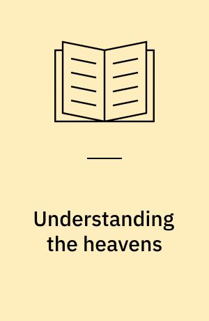 Understanding the heavens : thirty centuries of astronomical ideas from ancient thinking to modern cosmology