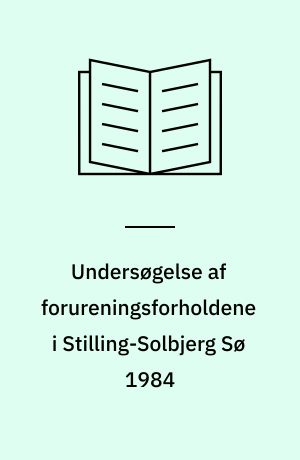 Undersøgelse af forureningsforholdene i Stilling-Solbjerg Sø 1984 : rapport