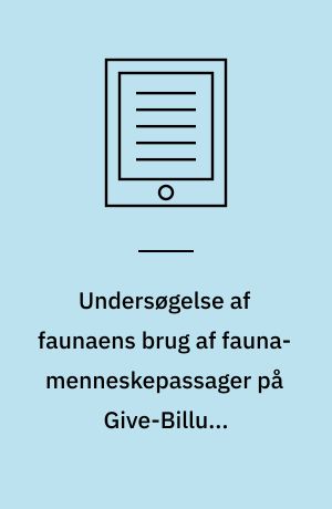 Undersøgelse af faunaens brug af fauna-menneskepassager på Give-Billund motortrafikvejen og Kolding-Esbjerg motorvejen : en biologisk vurdering af brugen og anbefalinger til forbedringer