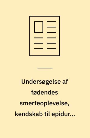 Undersøgelse af fødendes smerteoplevelse, kendskab til epidural smertelindring og tilfredshed med smertelindringen
