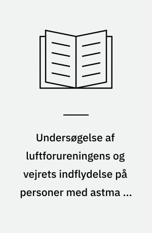 Undersøgelse af luftforureningens og vejrets indflydelse på personer med astma og kronisk bronkitis : foreløbige resultater
