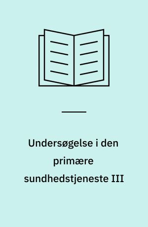 Undersøgelse i den primære sundhedstjeneste III : alment praktiserende læger : organisation, funktioner og samarbejde