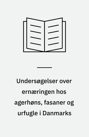 Undersøgelser over ernæringen hos agerhøns, fasaner og urfugle i Danmarks