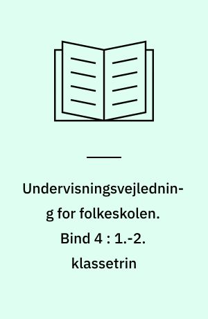Undervisningsvejledning for folkeskolen. Bind 4 : 1.-2. klassetrin : nogle synspunkter om tilrettelæggelse af undervisningen