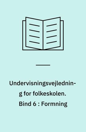 Undervisningsvejledning for folkeskolen. Bind 6 : Formning