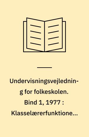 Undervisningsvejledning for folkeskolen. Bind 1, 1977 : Klasselærerfunktionen - nogle synspunkter