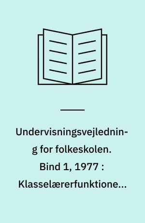 Undervisningsvejledning for folkeskolen. Bind 1, 1977 : Klasselærerfunktionen - nogle synspunkter