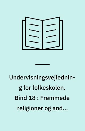 Undervisningsvejledning for folkeskolen. Bind 18 : Fremmede religioner og andre livsanskuelser