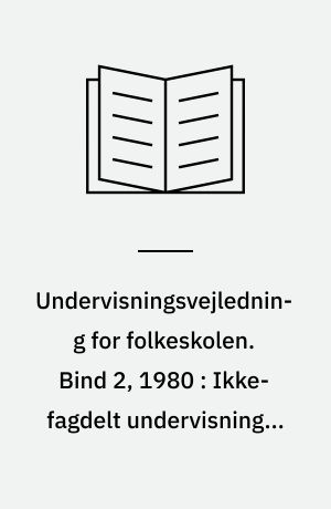 Undervisningsvejledning for folkeskolen. Bind 2, 1980 : Ikke-fagdelt undervisning i historie, geografi og biologi på 3.-5. klassetrin