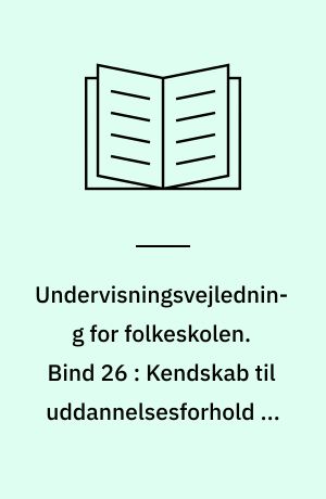 Undervisningsvejledning for folkeskolen. Bind 26 : Kendskab til uddannelsesforhold og til vilkårene i arbejdslivet, herunder besøg og praktikophold i virksomheder og institutioner