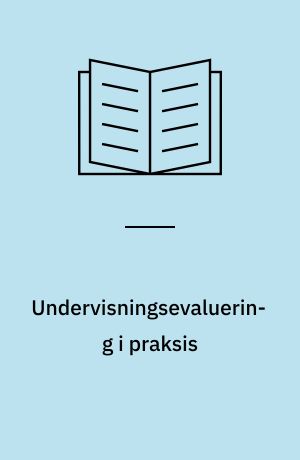 Undervisningsevaluering i praksis : integration af skole- og undervisningsevaluering, opstilling af undervisningsmål og udvælgelse af evalueringsteknikker : en håndbog for lærere i de gymnasiale uddannelser