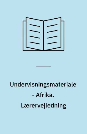 Undervisningsmateriale - Afrika : klassekonkurrence - "I hjertet af Afrika - Afrika i vore hjerter". Lærervejledning