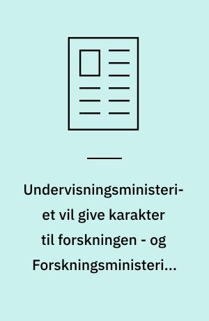 Undervisningsministeriet vil give karakter til forskningen - og Forskningsministeriet vil have forskningskontrollører. Et analyseinstitut til forskningsudredning