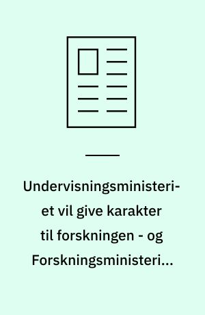 Undervisningsministeriet vil give karakter til forskningen - og Forskningsministeriet vil have forskningskontrollører. Et analyseinstitut til forskningsudredning