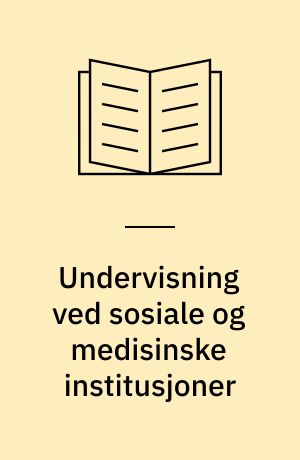Undervisning ved sosiale og medisinske institusjoner : en utredning ved et utvalg oppnevnt av Kirke- og Undervisningsdepartementet 30. mai 1973 : utredningen avgitt 28. januar 1976