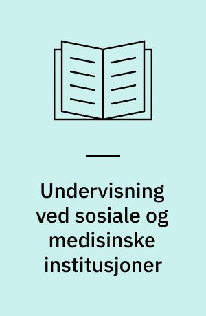 Undervisning ved sosiale og medisinske institusjoner : en utredning ved et utvalg oppnevnt av Kirke- og Undervisningsdepartementet 30. mai 1973 : utredningen avgitt 28. januar 1976