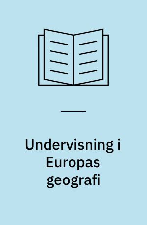 Undervisning i Europas geografi : pædagogisk udviklingsarbejde i geografi