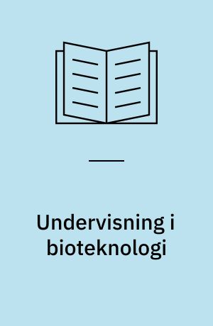 Undervisning i bioteknologi : status over muligheder og problemer