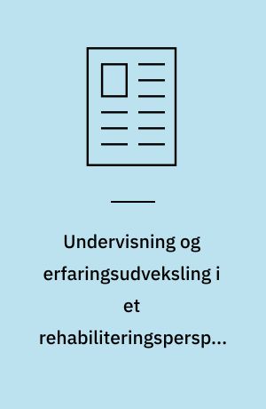Undervisning og erfaringsudveksling i et rehabiliteringsperspektiv