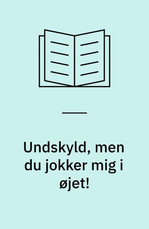 Undskyld, men du jokker mig i øjet!