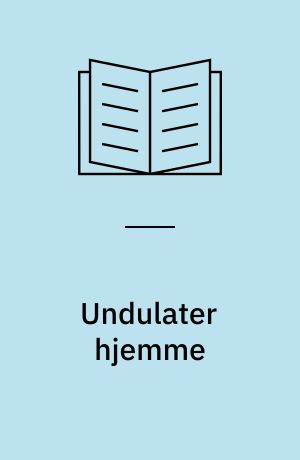 Undulater hjemme : alt om anskaffelse, pleje, ernæring og sygdom