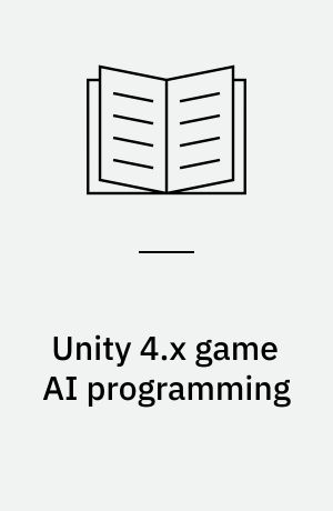 Unity 4.x game AI programming : learn and implement game AI in Unity3D with a lot of sample projects and next-generation techniques to use in your Unity3D projects