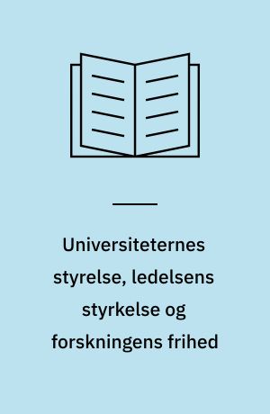 Universiteternes styrelse, ledelsens styrkelse og forskningens frihed : essays om universitetspolitikken og universitetslovenes historie