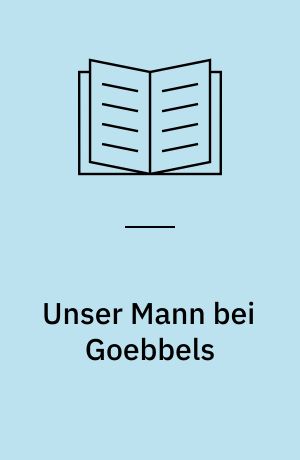 Unser Mann bei Goebbels : Verbindungsoffizier des Oberkommandos der Wehrmacht beim Reichspropagandaminister, 1940-1944