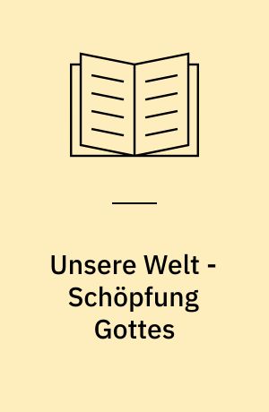 Unsere Welt - Schöpfung Gottes : Anregungen für die Praxis und Fortbildung von Erziehern