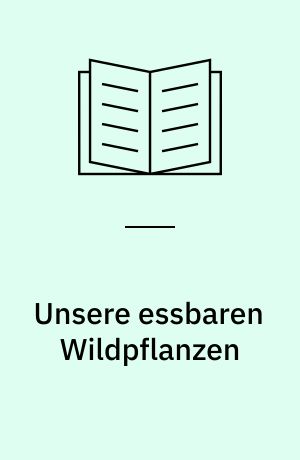 Unsere essbaren Wildpflanzen : bestimmen, sammeln und zubereiten