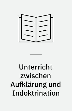Unterricht zwischen Aufklärung und Indoktrination : Studien zum Begriff der Didaktik
