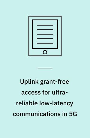 Uplink grant-free access for ultra-reliable low-latency communications in 5G : radio access and resource management solutions : dissertation submitted 2019