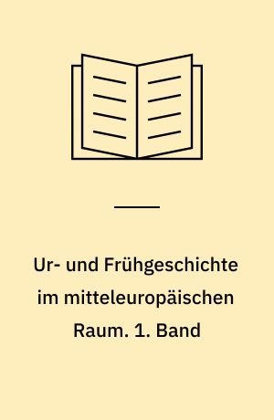 Ur- und Frühgeschichte im mitteleuropäischen Raum. 1. Band
