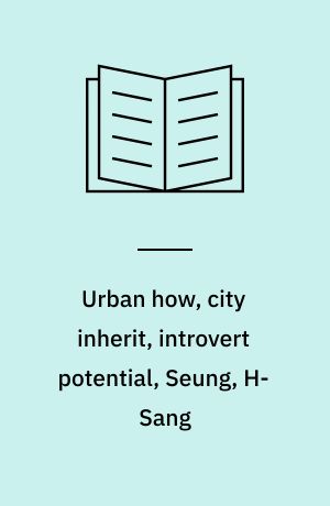 Urban how, city inherit, introvert potential, Seung, H-Sang