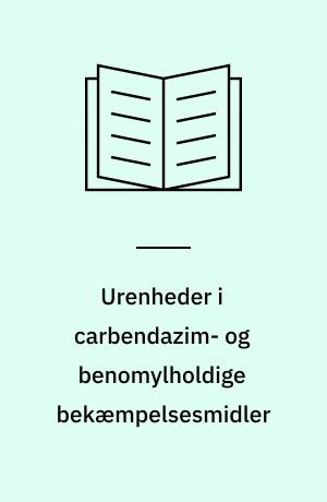 Urenheder i carbendazim- og benomylholdige bekæmpelsesmidler : analytisk-kemisk kontrol af kemiske stoffer og produkter
