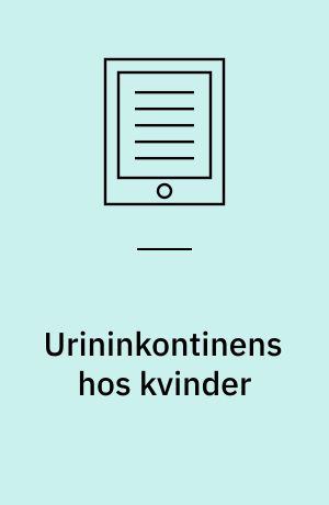 Urininkontinens hos kvinder : evaluering af udredning og behandling i almen praksis og på hospital