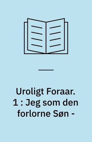 Uroligt Foraar. 1 : Jeg som den forlorne Søn -