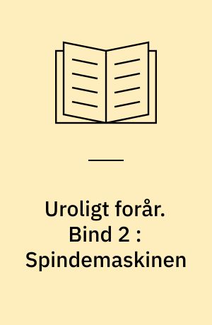 Uroligt forår. Bind 2 : Spindemaskinen