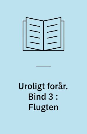 Uroligt forår. Bind 3 : Flugten