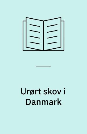 Urørt skov i Danmark : status for forskning og forvaltning