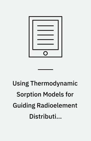 Using Thermodynamic Sorption Models for Guiding Radioelement Distribution Coefficient (Kd) Investigations : A Status Report
