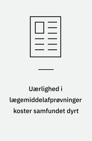 Uærlighed i lægemiddelafprøvninger koster samfundet dyrt