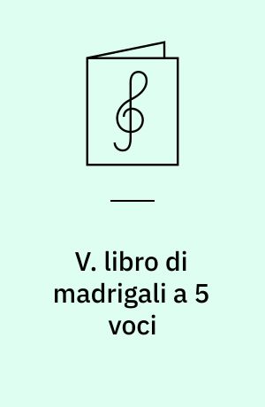 V. libro di madrigali a 5 voci